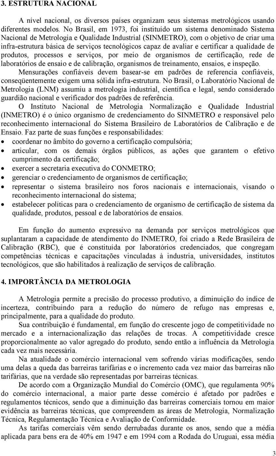 capaz de avaliar e certificar a qualidade de produtos, processos e serviços, por meio de organismos de certificação, rede de laboratórios de ensaio e de calibração, organismos de treinamento,