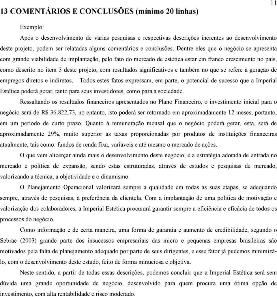 Dentre eles que o negócio se apresenta com grande viabilidade de implantação, pelo fato do mercado de estética estar em franco crescimento no país, como descrito no item 3 deste projeto, com