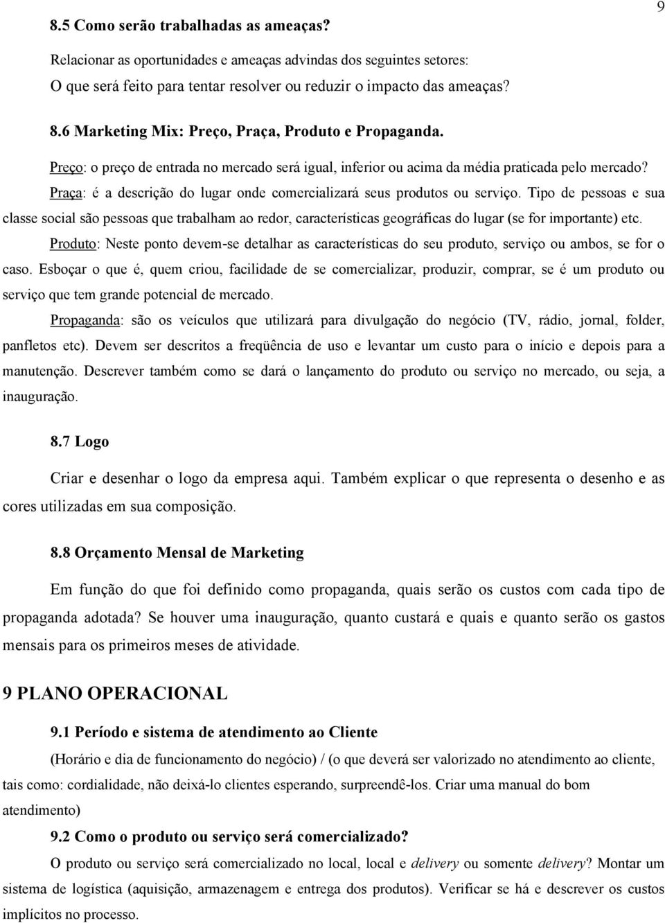 Praça: é a descrição do lugar onde comercializará seus produtos ou serviço.