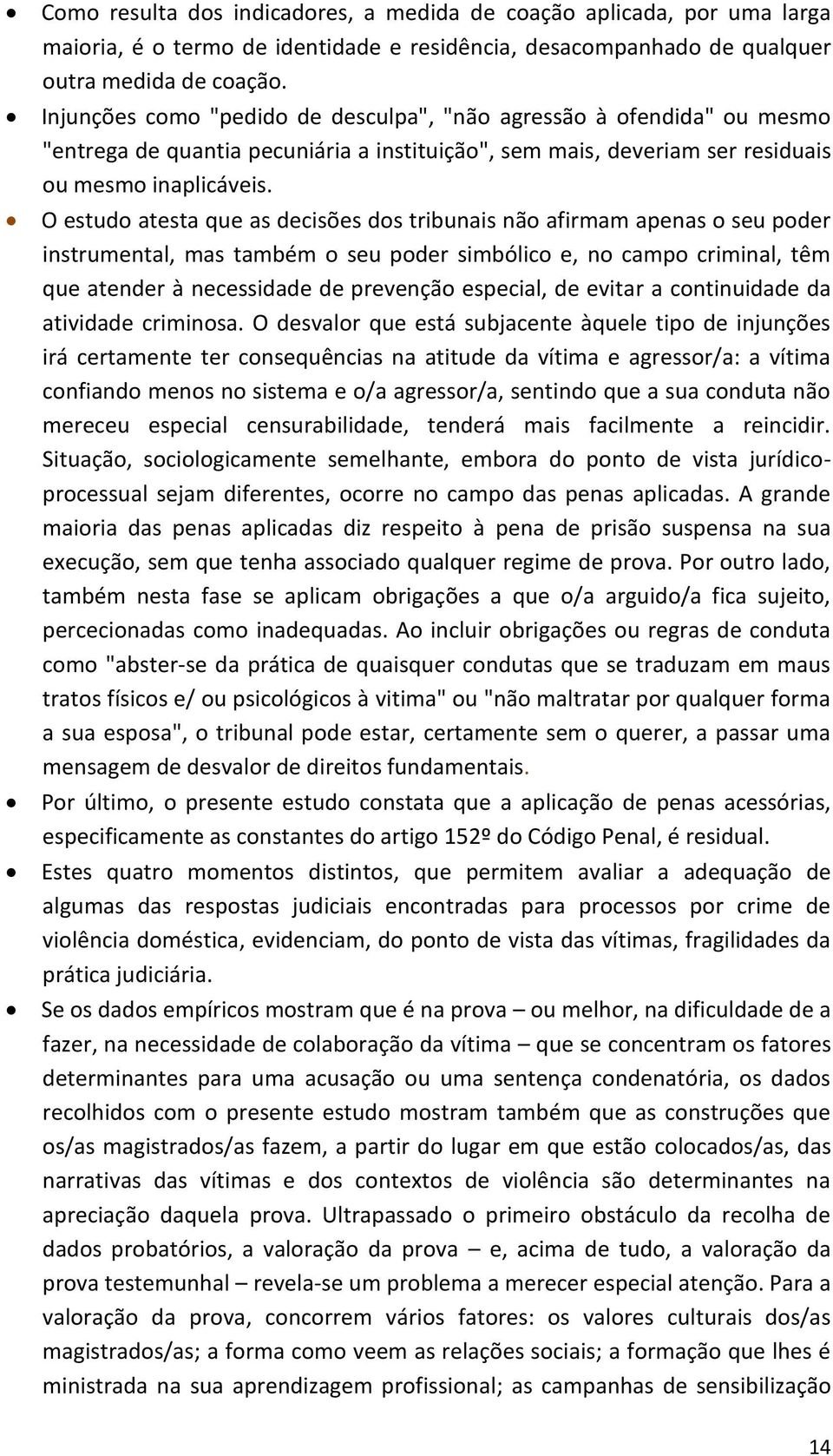 O estudo atesta que as decisões dos tribunais não afirmam apenas o seu poder instrumental, mas também o seu poder simbólico e, no campo criminal, têm que atender à necessidade de prevenção especial,