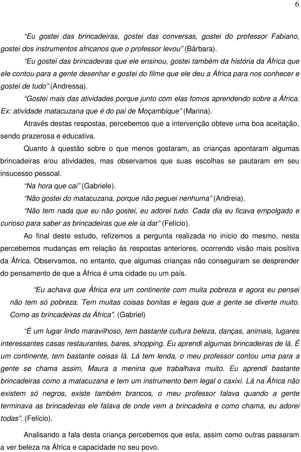 (Andressa). Gostei mais das atividades porque junto com elas fomos aprendendo sobre a África. Ex: atividade matacuzana que é do pai de Moçambique (Marina).