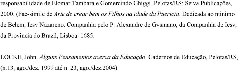Companhia pelo P. Alexandre de Gvsmano, da Companhia de Iesv, da Provincia do Brazil, Lisboa: 1685.