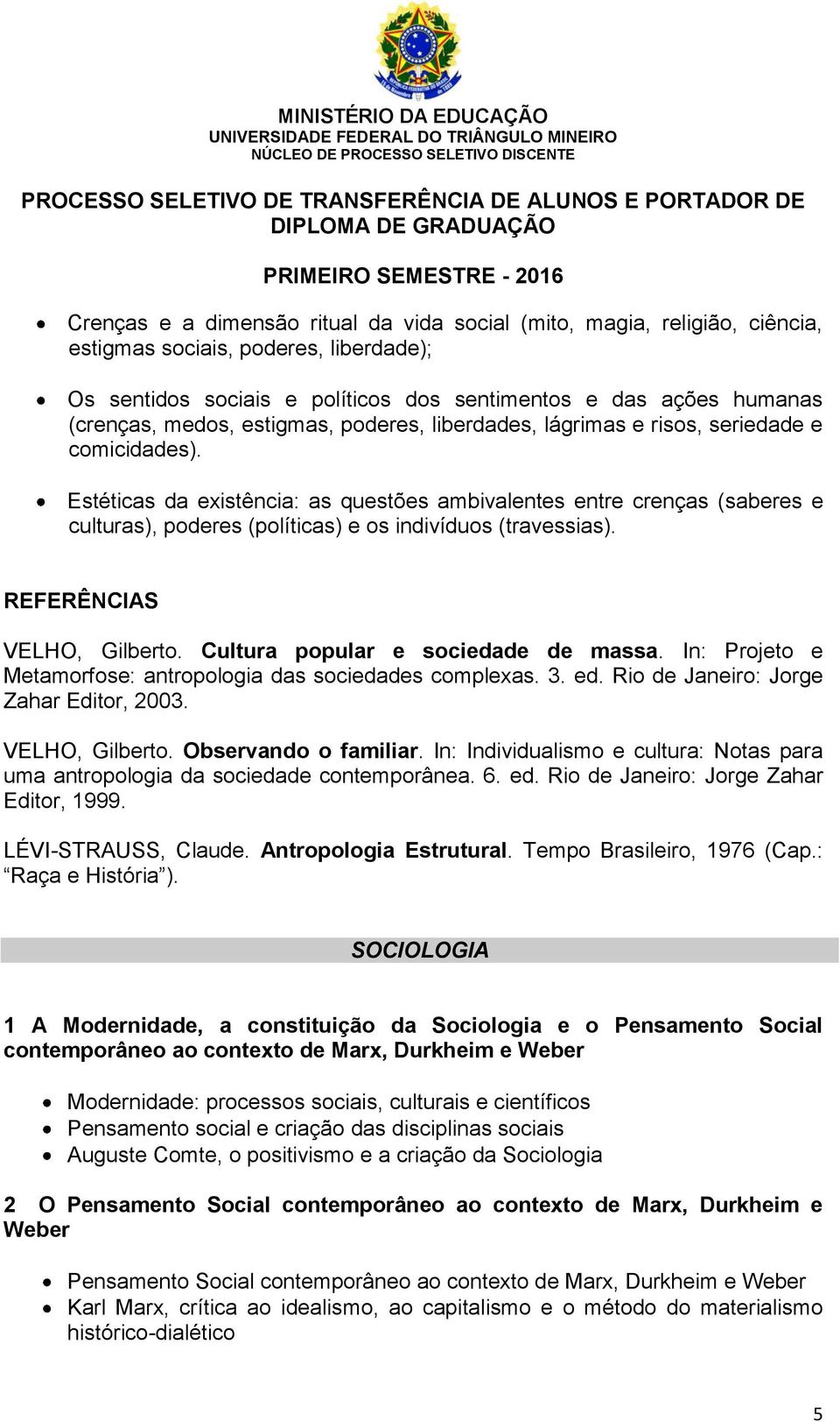 Estéticas da existência: as questões ambivalentes entre crenças (saberes e culturas), poderes (políticas) e os indivíduos (travessias). VELHO, Gilberto. Cultura popular e sociedade de massa.