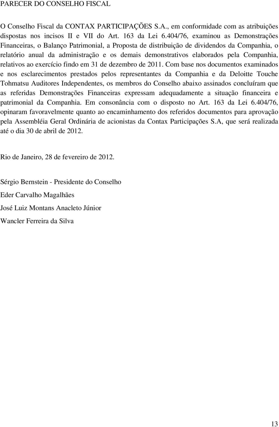 pela Companhia, relativos ao exercício findo em 31 de dezembro de 2011.