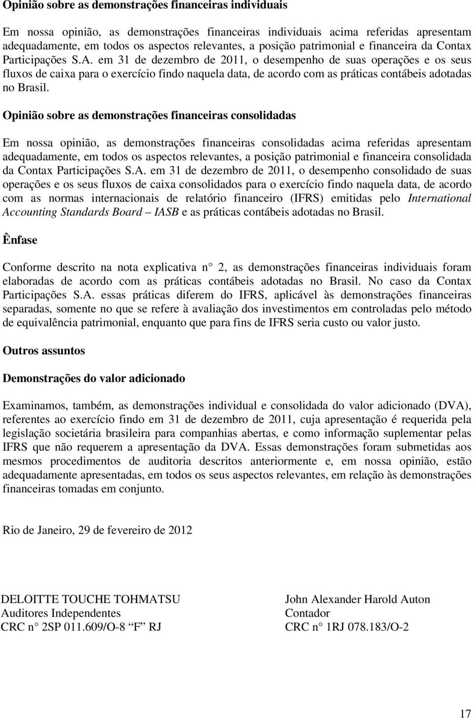 em 31 de dezembro de 2011, o desempenho de suas operações e os seus fluxos de caixa para o exercício findo naquela data, de acordo com as práticas contábeis adotadas no Brasil.