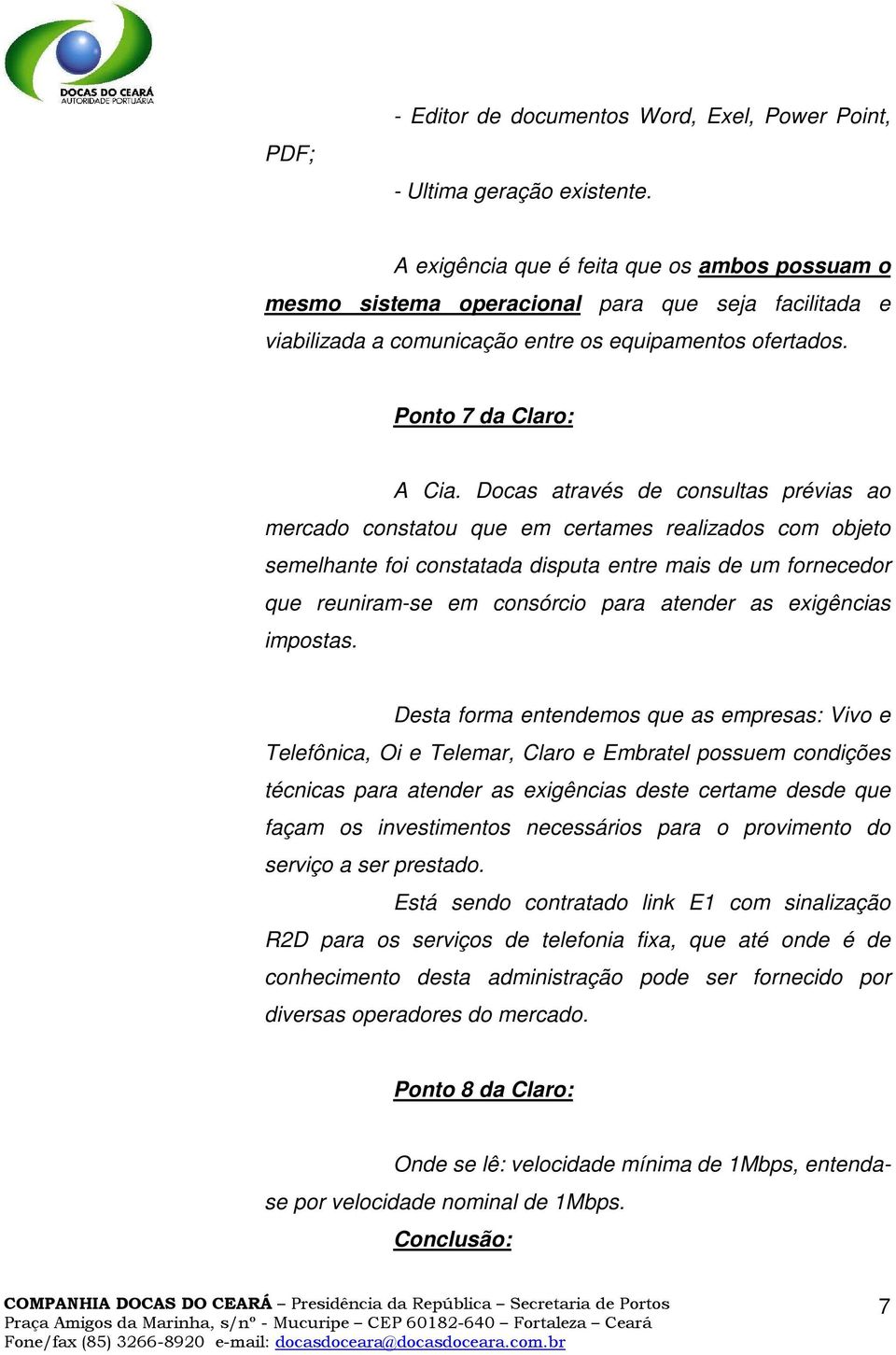 Docas através de consultas prévias ao mercado constatou que em certames realizados com objeto semelhante foi constatada disputa entre mais de um fornecedor que reuniram-se em consórcio para atender