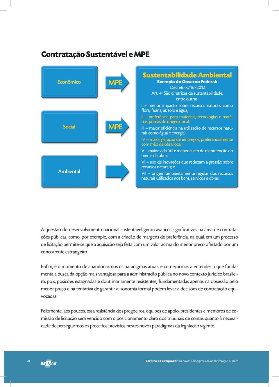 Enfim, é o momento de abandonarmos os paradigmas atuais e começarmos a entender o que fundamenta a busca da opção mais vantajosa para a administração pública no novo contexto jurídico brasileiro,