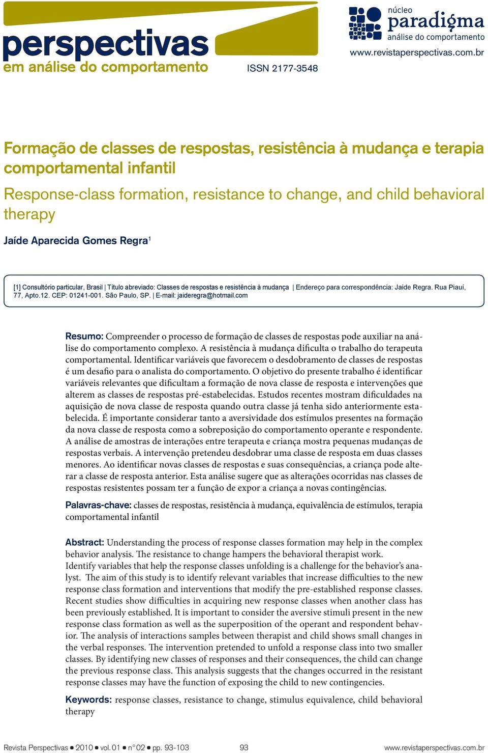 São Paulo, SP. E-mail: jaideregra@hotmail.com Resumo: Compreender o processo de formação de classes de respostas pode auxiliar na análise do comportamento complexo.