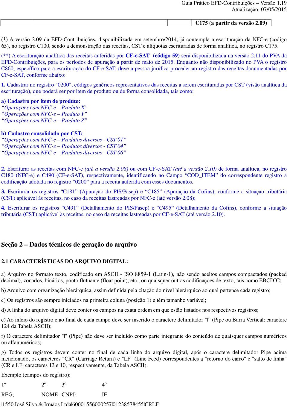 analítica, no registro C175. (**) A escrituração analítica das receitas auferidas por CF-e-SAT (código 59) será disponibilizada na versão 2.