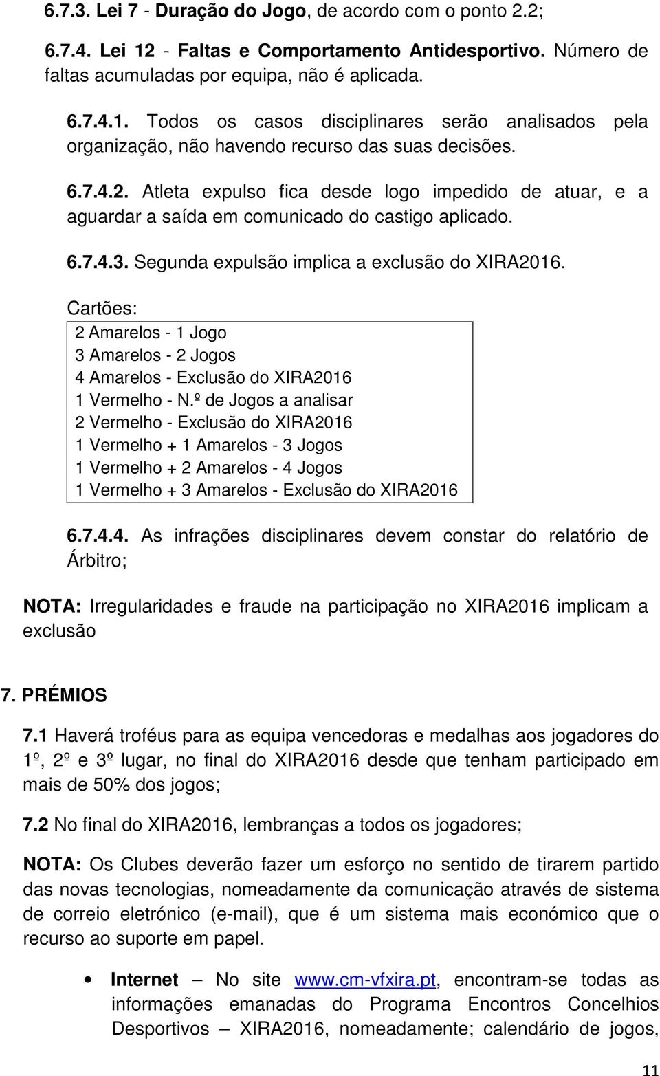 Cartões: 2 Amarelos - 1 Jogo 3 Amarelos - 2 Jogos 4 Amarelos - Exclusão do XIRA2016 1 Vermelho - N.