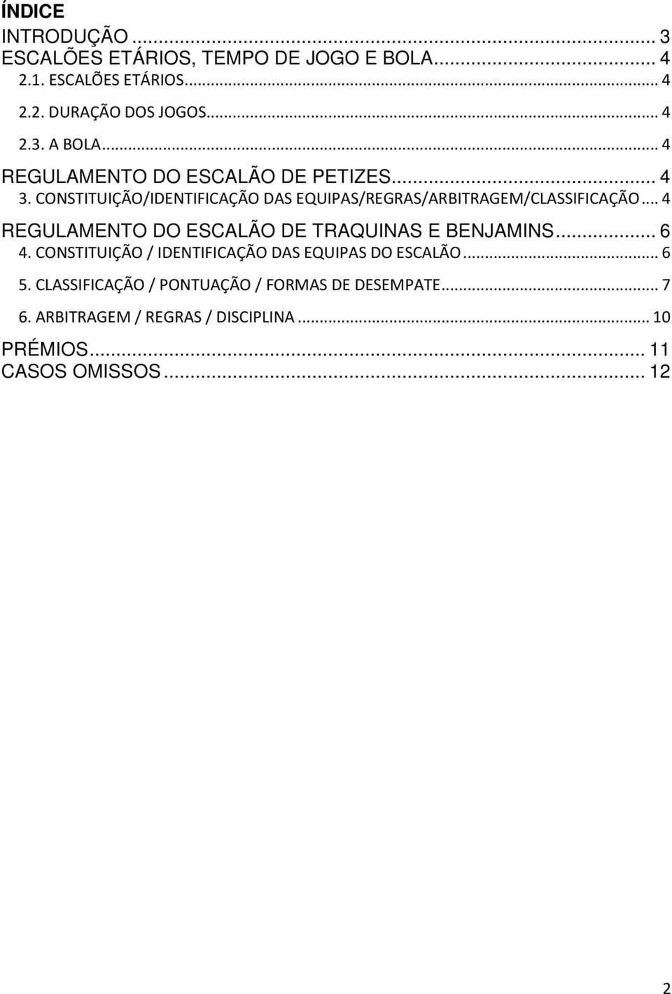 .. 4 REGULAMENTO DO ESCALÃO DE TRAQUINAS E BENJAMINS... 6 4. CONSTITUIÇÃO / IDENTIFICAÇÃO DAS EQUIPAS DO ESCALÃO... 6 5.