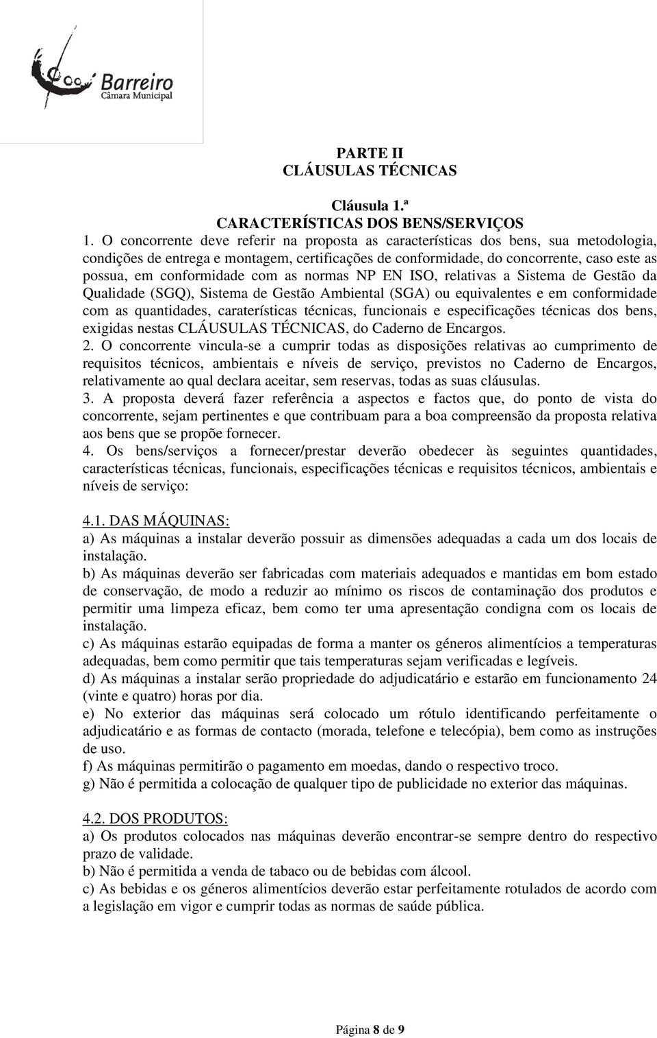 conformidade com as normas NP EN ISO, relativas a Sistema de Gestão da Qualidade (SGQ), Sistema de Gestão Ambiental (SGA) ou equivalentes e em conformidade com as quantidades, caraterísticas