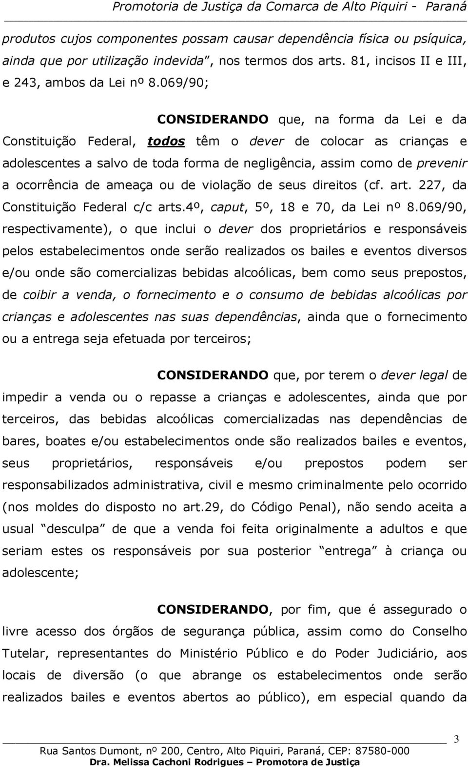 de ameaça ou de violação de seus direitos (cf. art. 227, da Constituição Federal c/c arts.4º, caput, 5º, 18 e 70, da Lei nº 8.