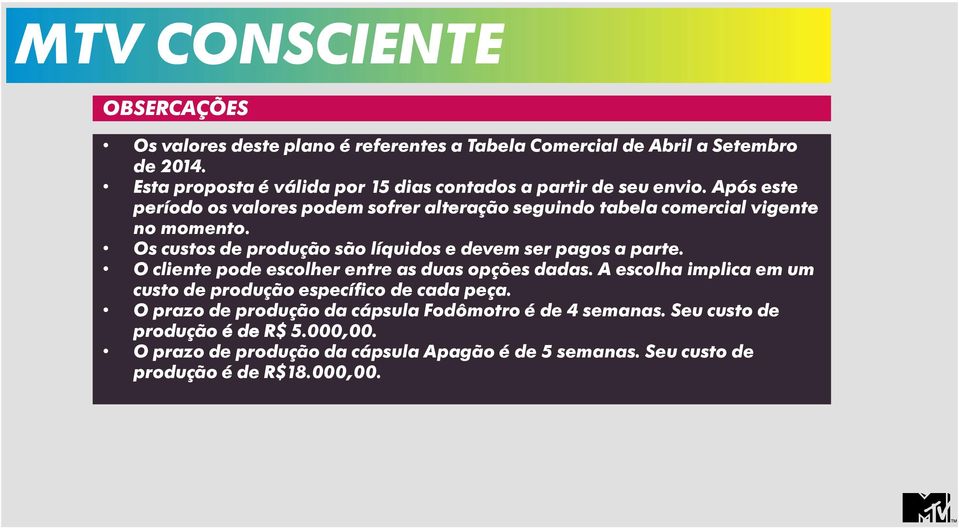 Após este período os valores podem sofrer alteração seguindo tabela comercial vigente no momento. Os custos de produção são líquidos e devem ser pagos a parte.