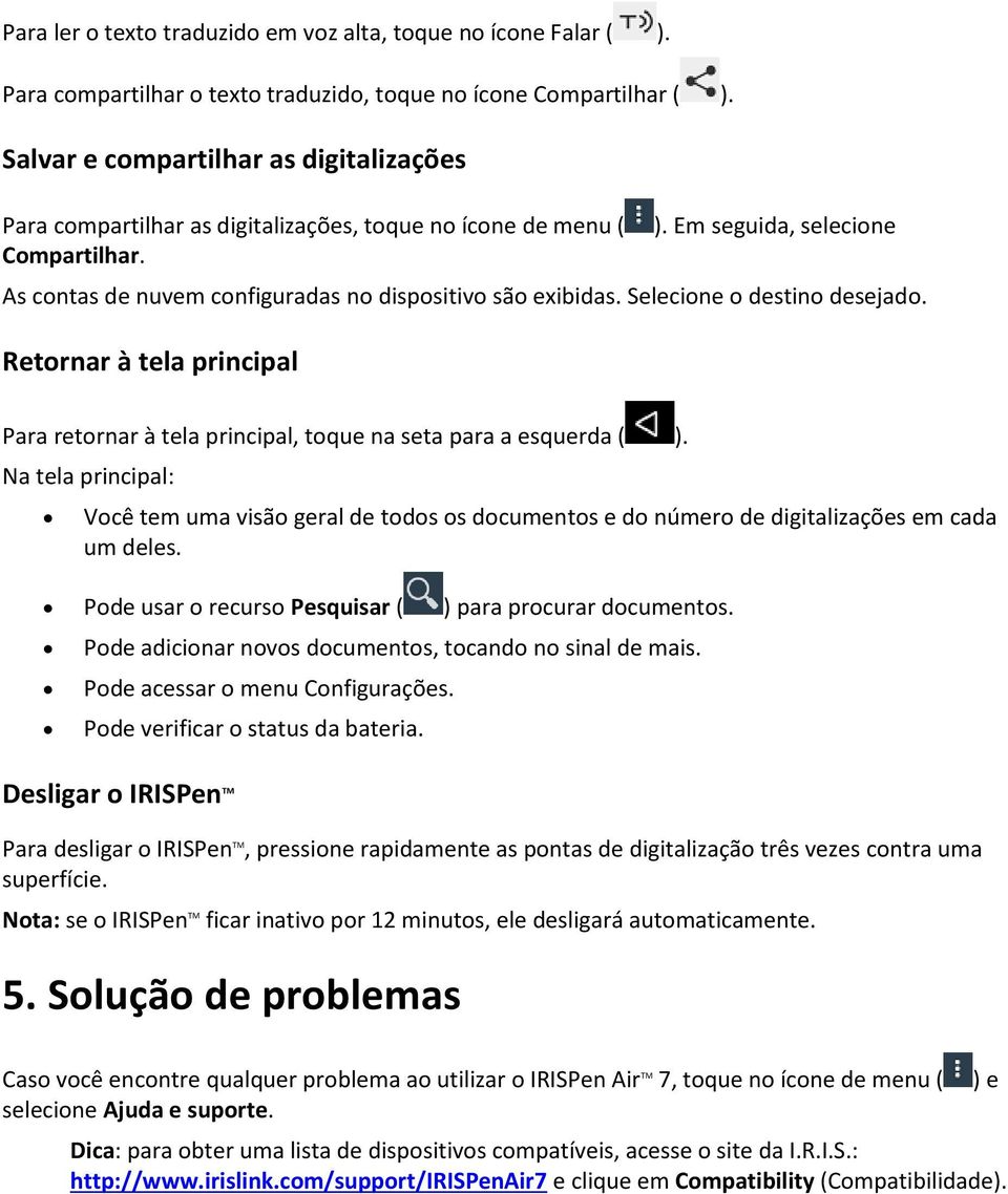 As contas de nuvem configuradas no dispositivo são exibidas. Selecione o destino desejado. Retornar à tela principal Para retornar à tela principal, toque na seta para a esquerda ( ).