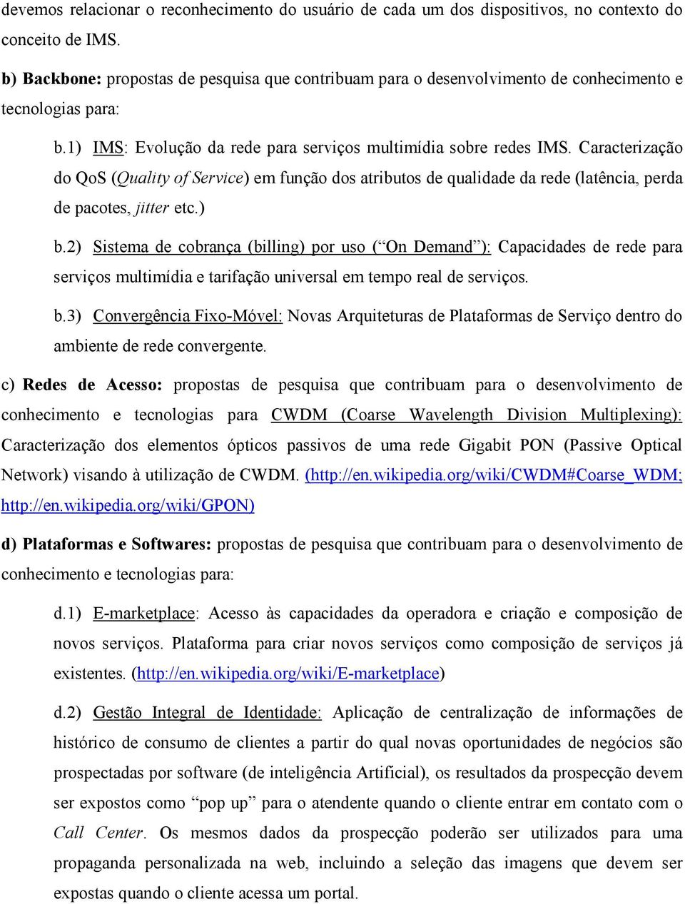 Caracterização do QoS (Quality of Service) em função dos atributos de qualidade da rede (latência, perda de pacotes, jitter etc.) b.