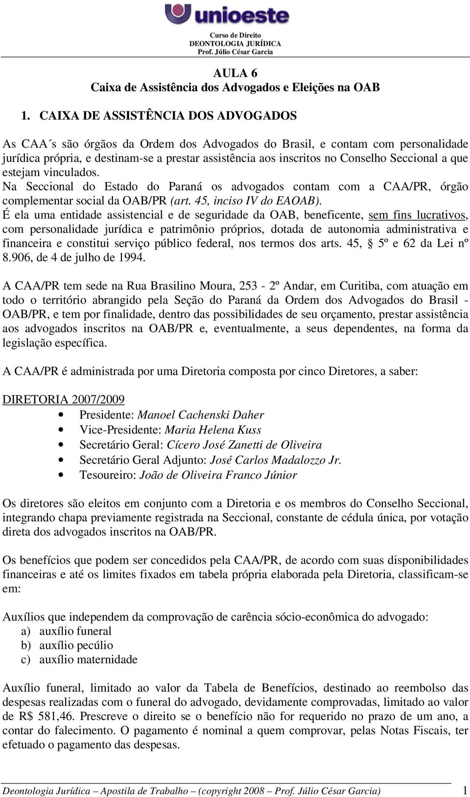 Seccional a que estejam vinculados. Na Seccional do Estado do Paraná os advogados contam com a CAA/PR, órgão complementar social da OAB/PR (art. 45, inciso IV do EAOAB).