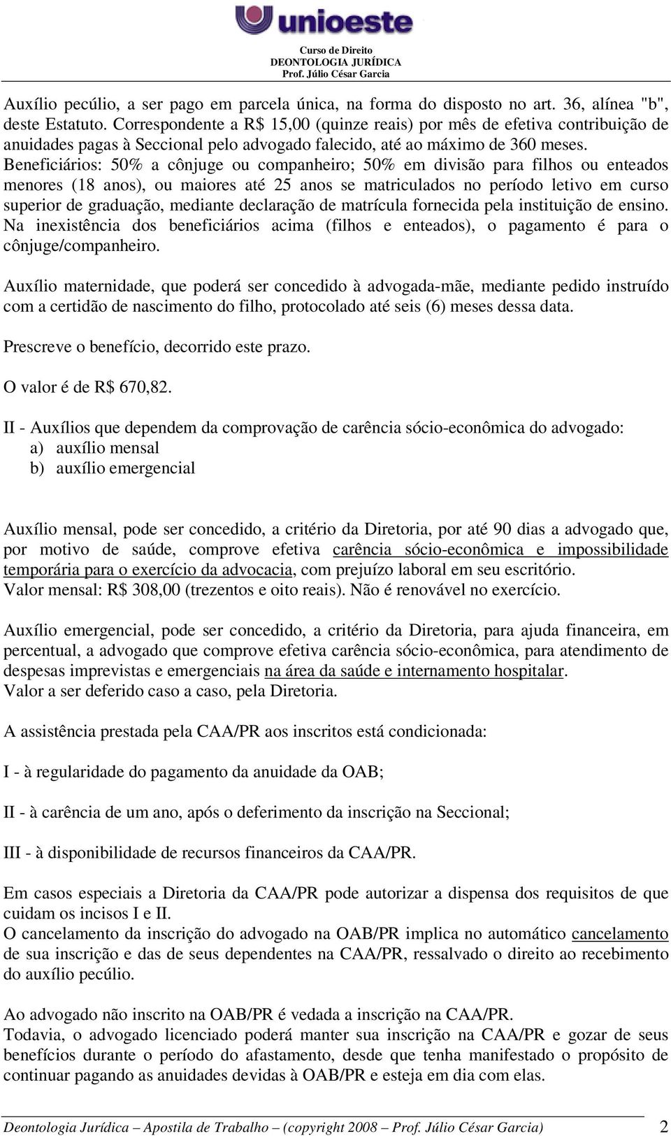 Beneficiários: 50% a cônjuge ou companheiro; 50% em divisão para filhos ou enteados menores (18 anos), ou maiores até 25 anos se matriculados no período letivo em curso superior de graduação,