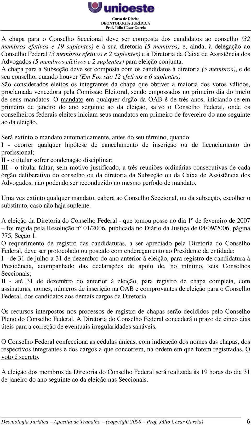 A chapa para a Subseção deve ser composta com os candidatos à diretoria (5 membros), e de seu conselho, quando houver (Em Foz são 12 efetivos e 6 suplentes) São considerados eleitos os integrantes da