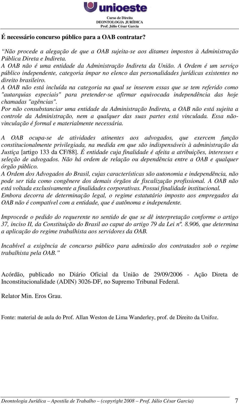 A OAB não está incluída na categoria na qual se inserem essas que se tem referido como "autarquias especiais" para pretender-se afirmar equivocada independência das hoje chamadas "agências".