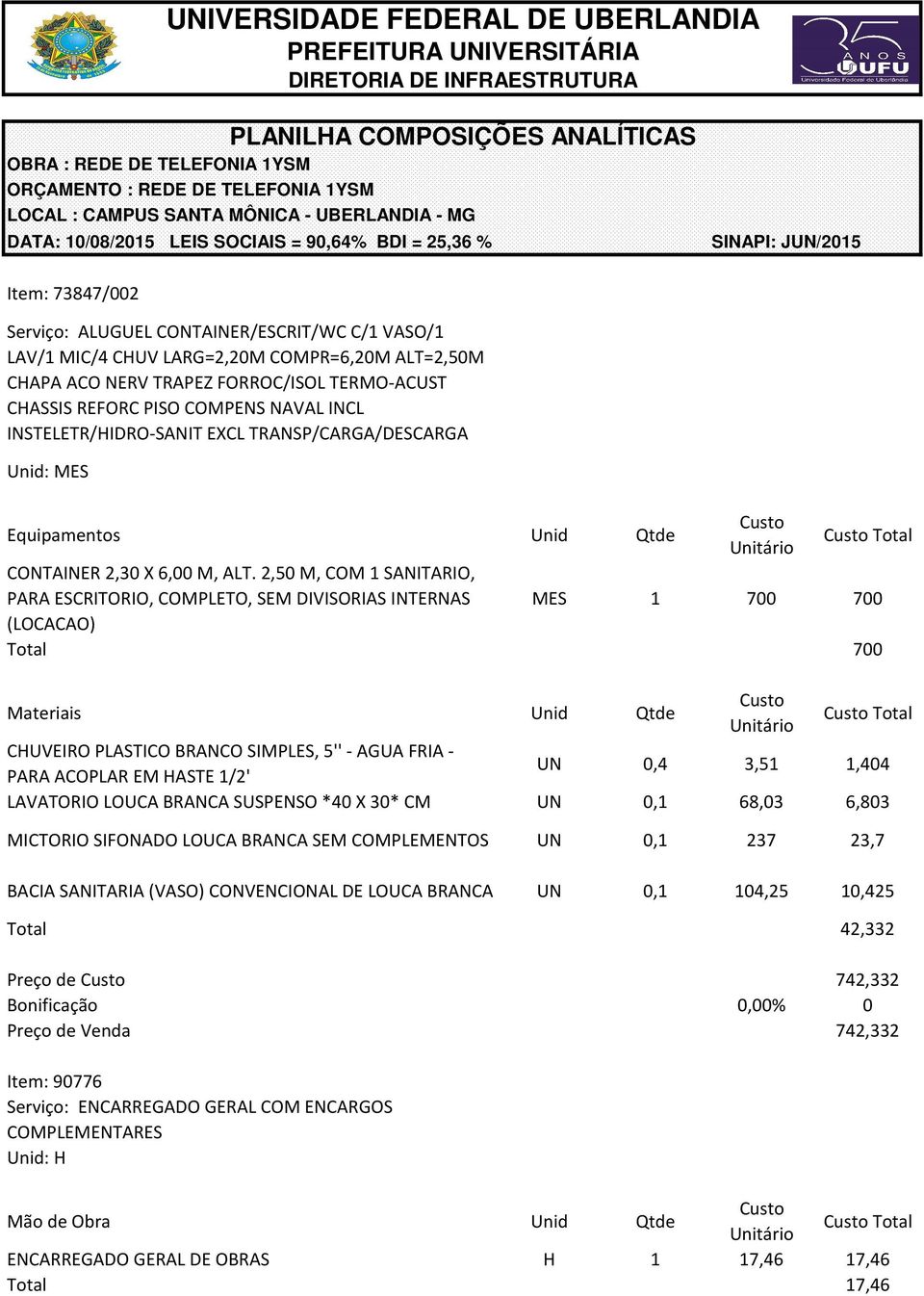 COMPR=6,20M ALT=2,50M CHAPA ACO NERV TRAPEZ FORROC/ISOL TERMO-ACUST CHASSIS REFORC PISO COMPENS NAVAL INCL INSTELETR/HIDRO-SANIT EXCL TRANSP/CARGA/DESCARGA Unid: MES Equipamentos Unid Qtde Total