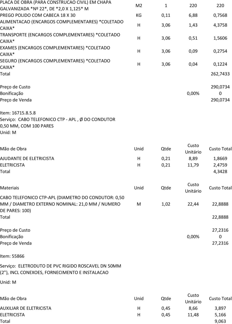 H 3,06 0,04 0,1224 Total 262,7433 Preço de 290,0734 Preço de Venda 290,0734 Item: 16715.