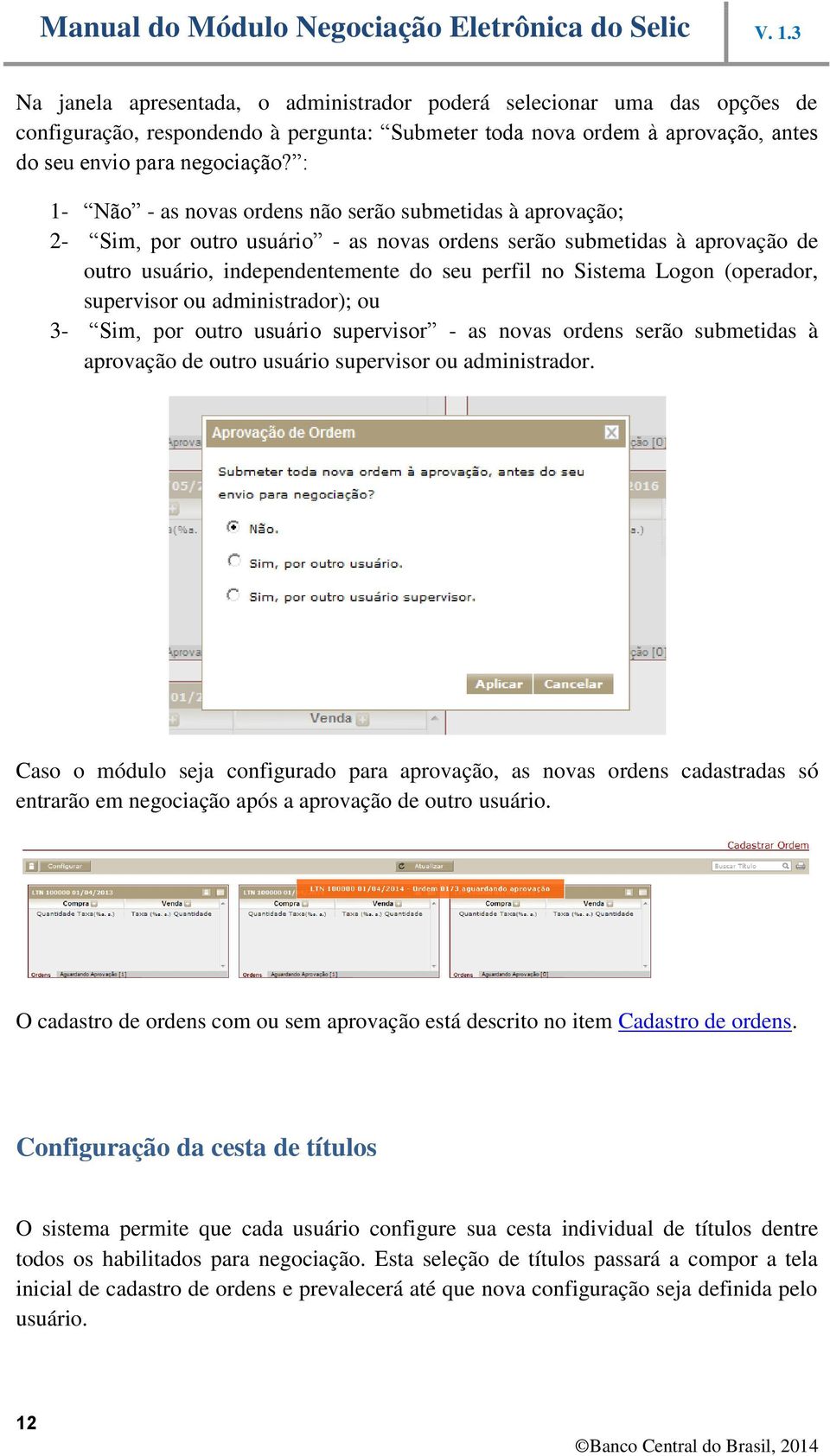 Logon (operador, supervisor ou administrador); ou 3- Sim, por outro usuário supervisor - as novas ordens serão submetidas à aprovação de outro usuário supervisor ou administrador.