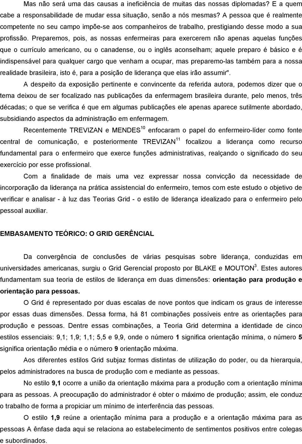 Preparemos, pois, as nossas enfermeiras para exercerem não apenas aquelas funções que o currículo americano, ou o canadense, ou o inglês aconselham; aquele preparo é básico e é indispensável para