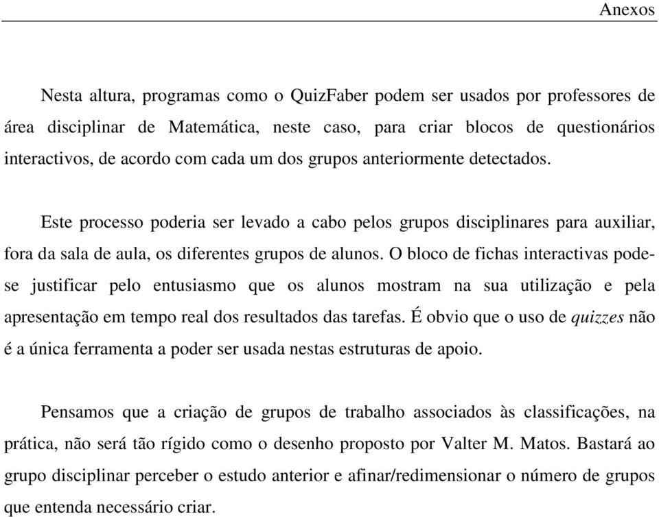 O bloco de fichas interactivas podese justificar pelo entusiasmo que os alunos mostram na sua utilização e pela apresentação em tempo real dos resultados das tarefas.