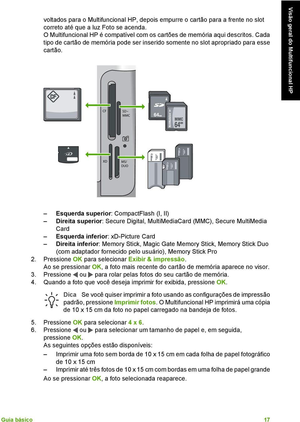 Visão geral do Multifuncional HP Esquerda superior: CompactFlash (I, II) Direita superior: Secure Digital, MultiMediaCard (MMC), Secure MultiMedia Card Esquerda inferior: xd-picture Card Direita