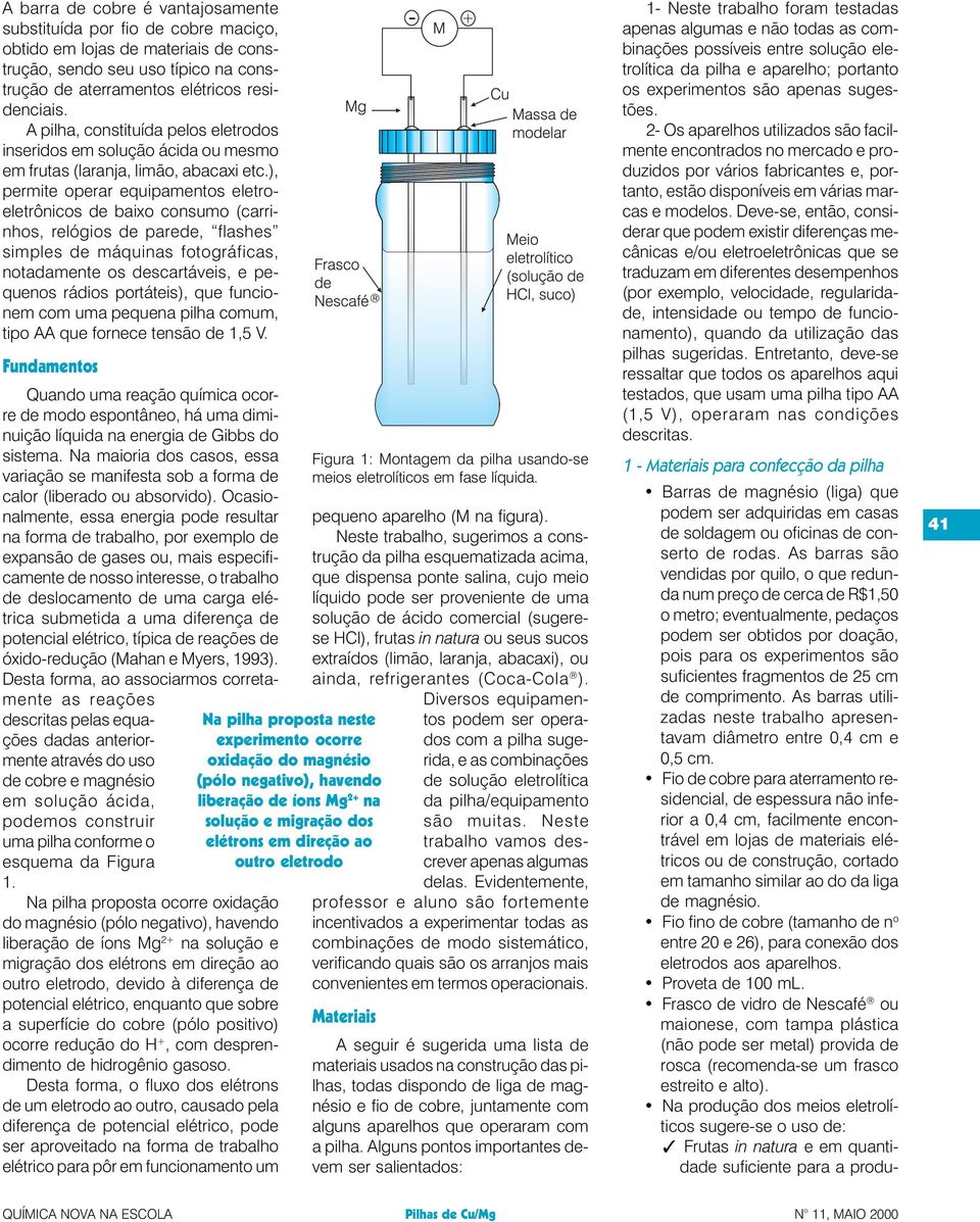 ), permite operar equipamentos eletroeletrônicos de baixo consumo (carrinhos, relógios de parede, flashes simples de máquinas fotográficas, notadamente os descartáveis, e pequenos rádios portáteis),