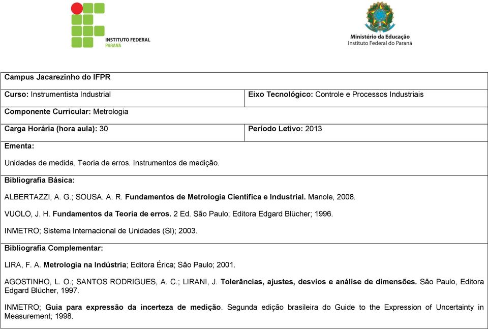 Fundamentos da Teoria de erros. 2 Ed. São Paulo; Editora Edgard Blücher; 1996. INMETRO; Sistema Internacional de Unidades (SI); 2003. Bibliografia Complementar: LIRA, F. A.