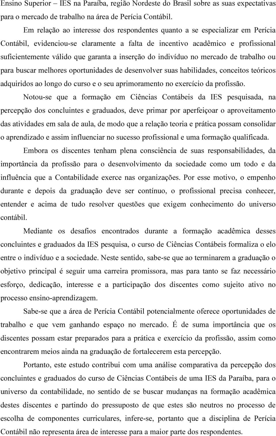 inserção do indivíduo no mercado de trabalho ou para buscar melhores oportunidades de desenvolver suas habilidades, conceitos teóricos adquiridos ao longo do curso e o seu aprimoramento no exercício