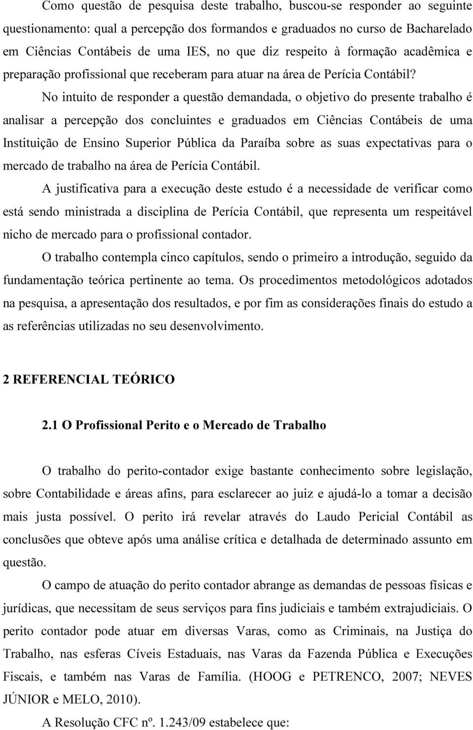 No intuito de responder a questão demandada, o objetivo do presente trabalho é analisar a percepção dos concluintes e graduados em Ciências Contábeis de uma Instituição de Ensino Superior Pública da