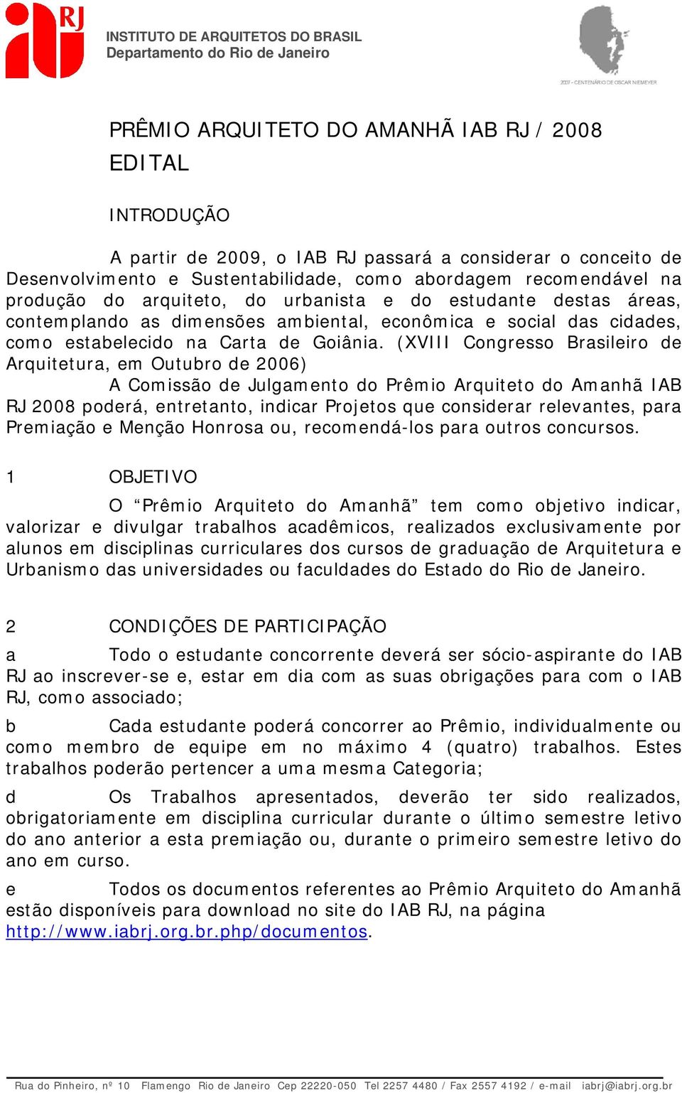 (XVIII Congrsso Brsiliro Arquittur, m Outuro 2006) A Comissão Julgmnto o Prêmio Arquitto o Amnhã IAB RJ 2008 porá, ntrtnto, inir Projtos qu onsirr rlvnts, pr Prmição Mnção Honros ou, romná-los pr