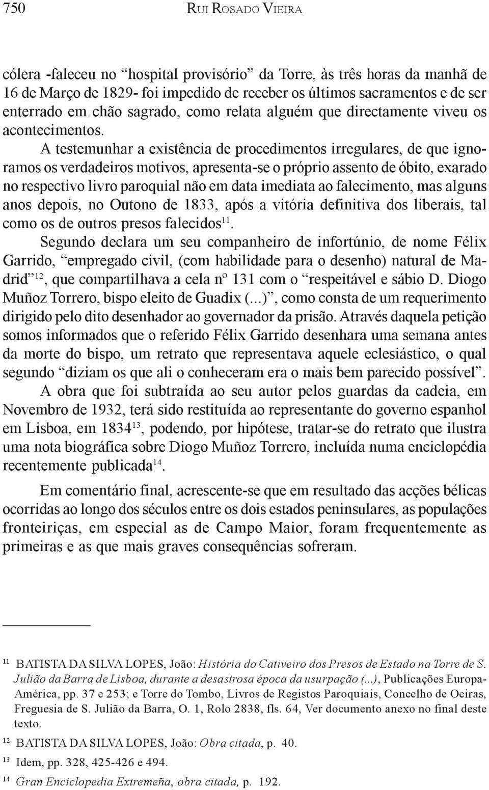 A testemunhar a existência de procedimentos irregulares, de que ignoramos os verdadeiros motivos, apresenta-se o próprio assento de óbito, exarado no respectivo livro paroquial não em data imediata