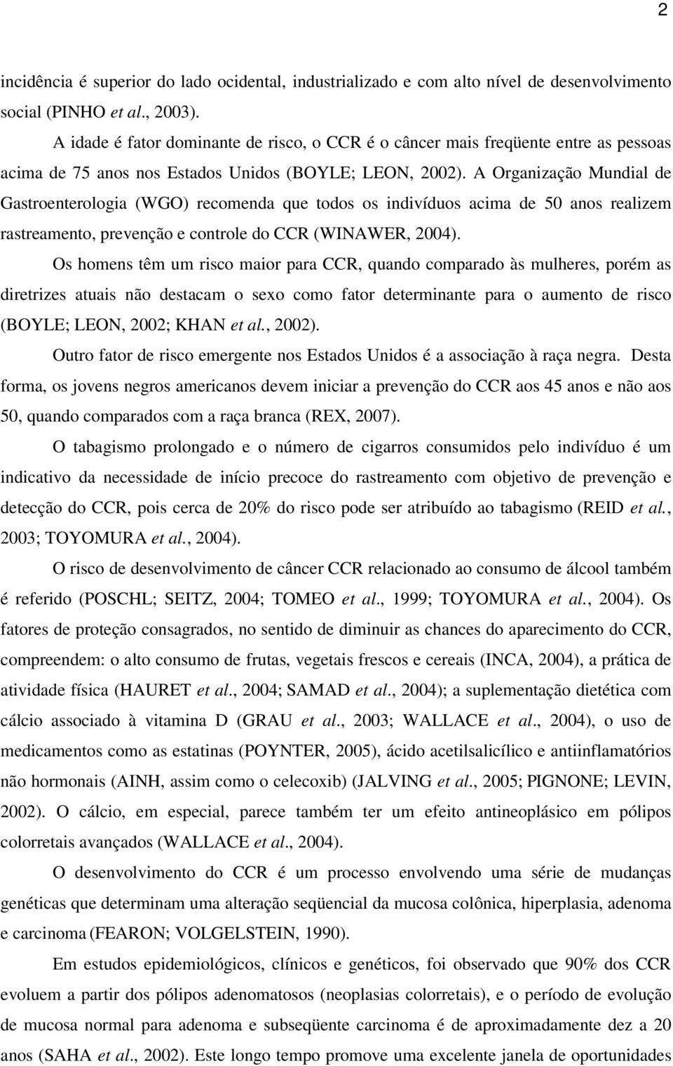 A Organização Mundial de Gastroenterologia (WGO) recomenda que todos os indivíduos acima de 50 anos realizem rastreamento, prevenção e controle do CCR (WINAWER, 2004).