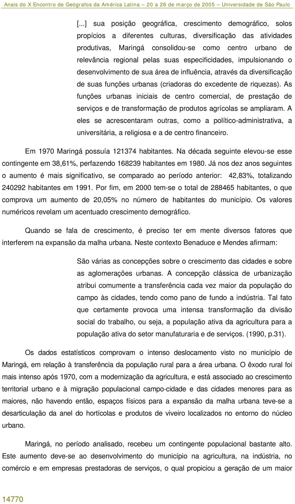 As funções urbanas iniciais de centro comercial, de prestação de serviços e de transformação de produtos agrícolas se ampliaram.