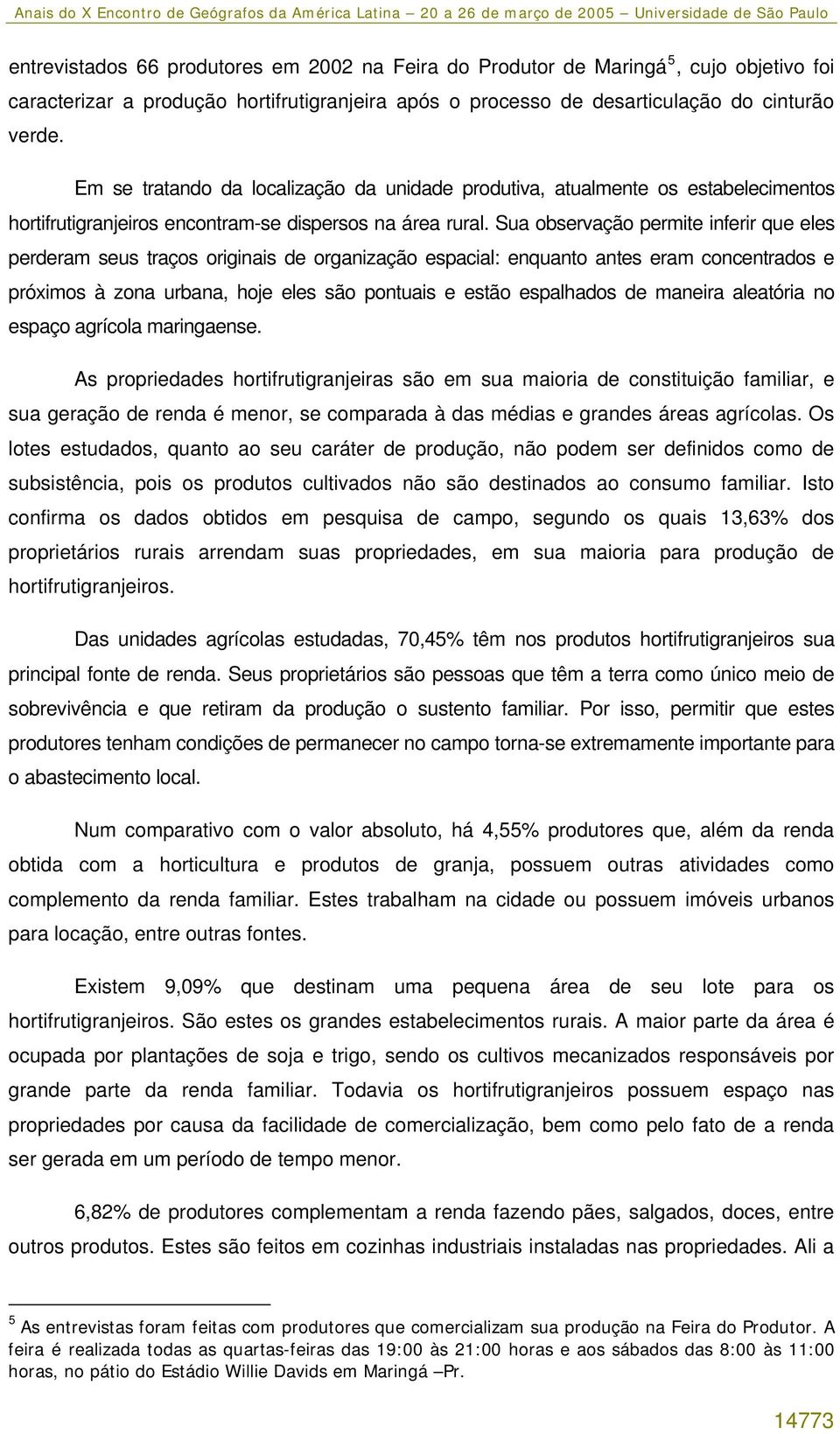 Sua observação permite inferir que eles perderam seus traços originais de organização espacial: enquanto antes eram concentrados e próximos à zona urbana, hoje eles são pontuais e estão espalhados de