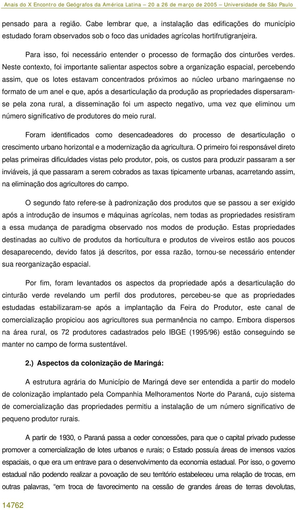 Neste contexto, foi importante salientar aspectos sobre a organização espacial, percebendo assim, que os lotes estavam concentrados próximos ao núcleo urbano maringaense no formato de um anel e que,