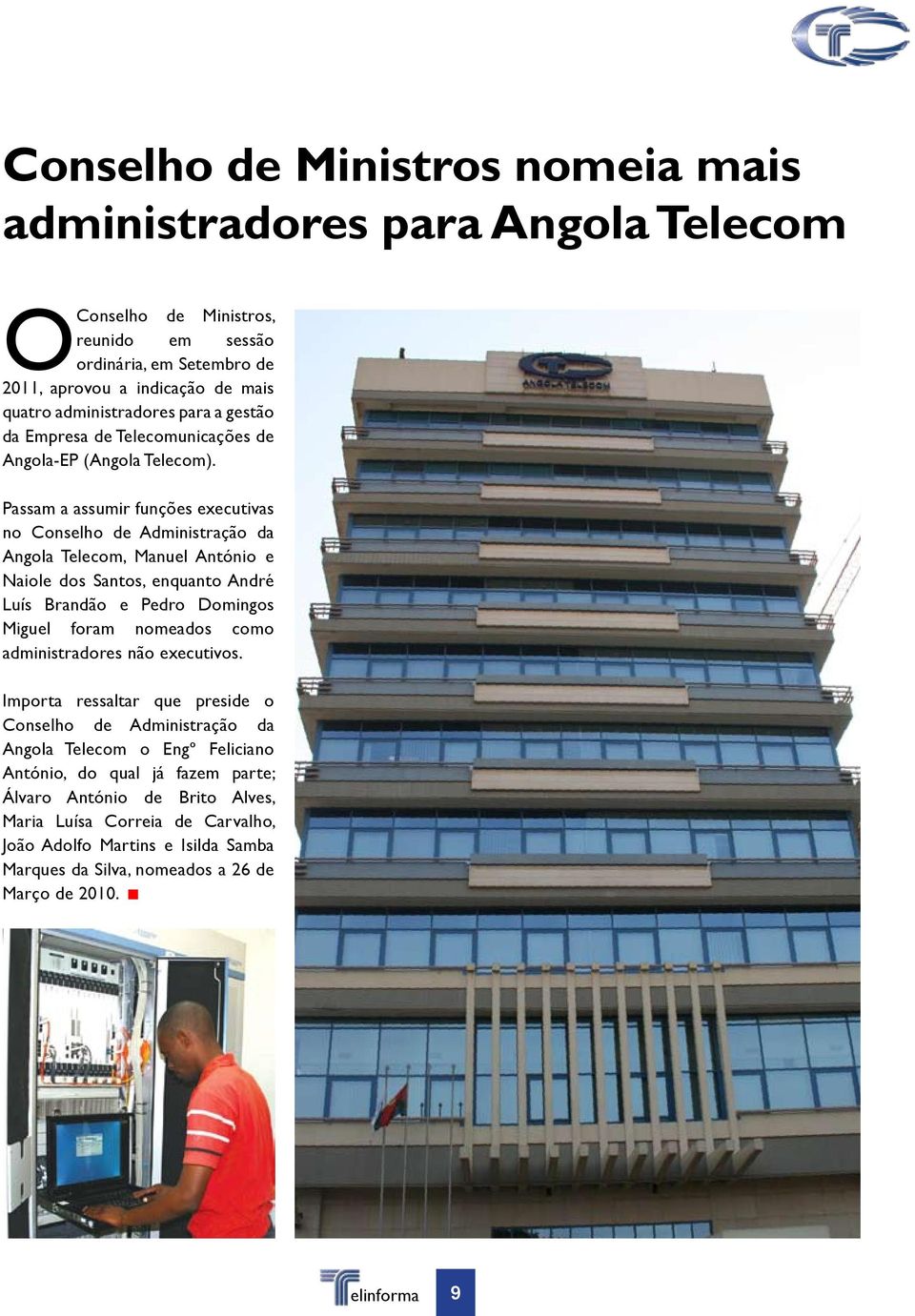 Passam a assumir funções executivas no Conselho de Administração da Angola Telecom, Manuel António e Naiole dos Santos, enquanto André Luís Brandão e Pedro Domingos Miguel foram nomeados como