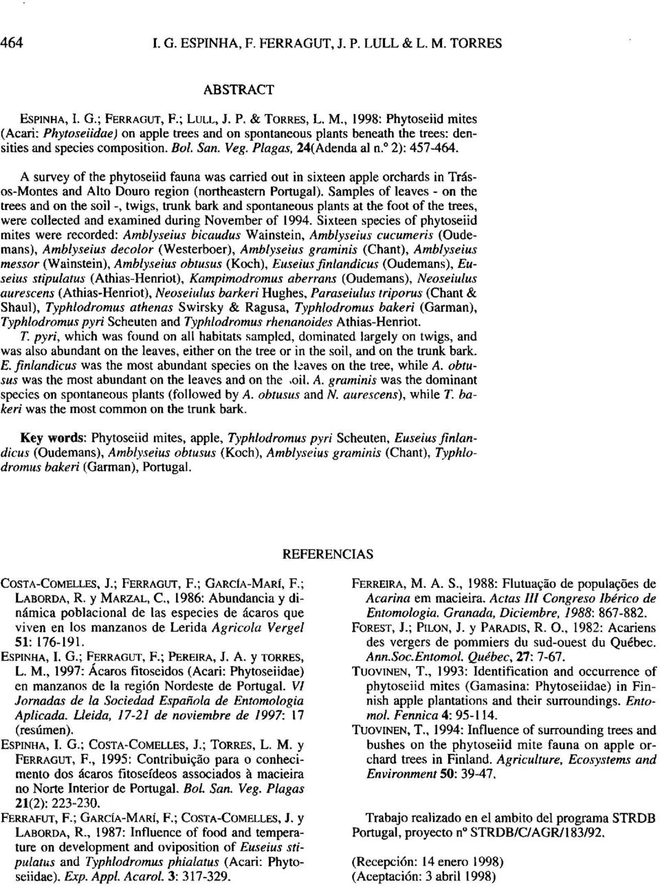 A survey of the phytoseiid fauna was carried out in sixteen apple orchards in Trásos-Montes and Alto Douro region (northeastern Portugal).