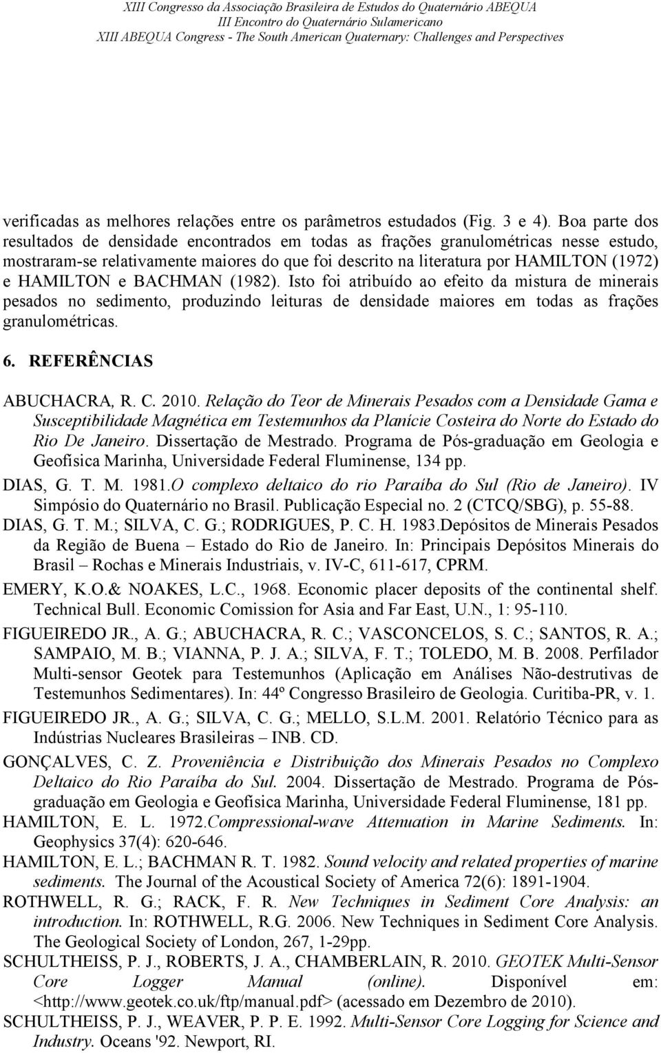 e BACHMAN (1982). Isto foi atribuído ao efeito da mistura de minerais pesados no sedimento, produzindo leituras de densidade maiores em todas as frações granulométricas. 6. REFERÊNCIAS ABUCHACRA, R.