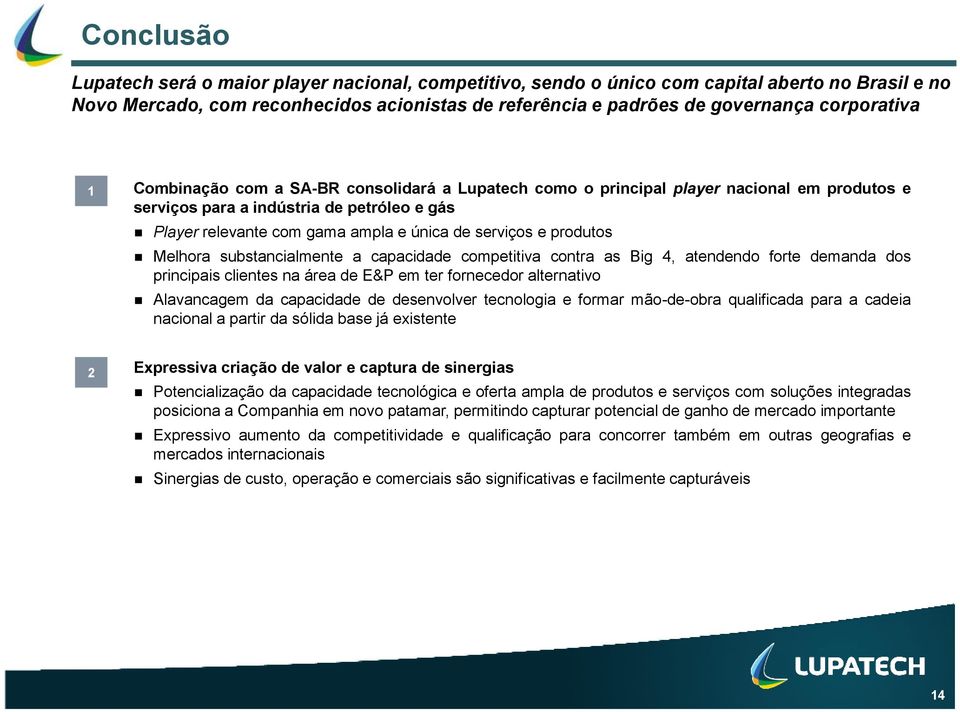 serviços e produtos Melhora substancialmente a capacidade competitiva contra as Big 4, atendendo forte demanda dos principais clientes na área de E&P em ter fornecedor alternativo Alavancagem da