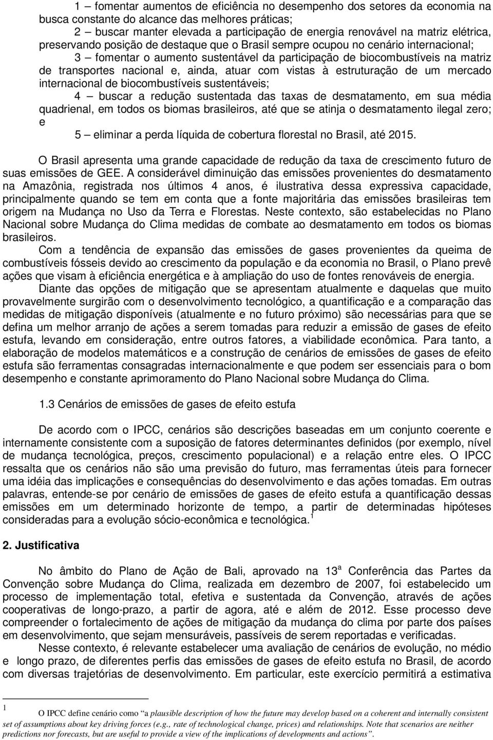 ainda, atuar com vistas à estruturação de um mercado internacional de biocombustíveis sustentáveis; 4 buscar a redução sustentada das taxas de desmatamento, em sua média quadrienal, em todos os