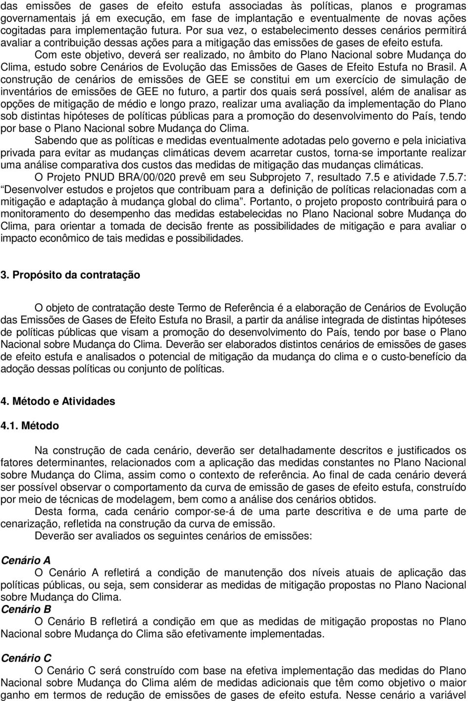 Com este objetivo, deverá ser realizado, no âmbito do Plano Nacional sobre Mudança do Clima, estudo sobre Cenários de Evolução das Emissões de Gases de Efeito Estufa no Brasil.