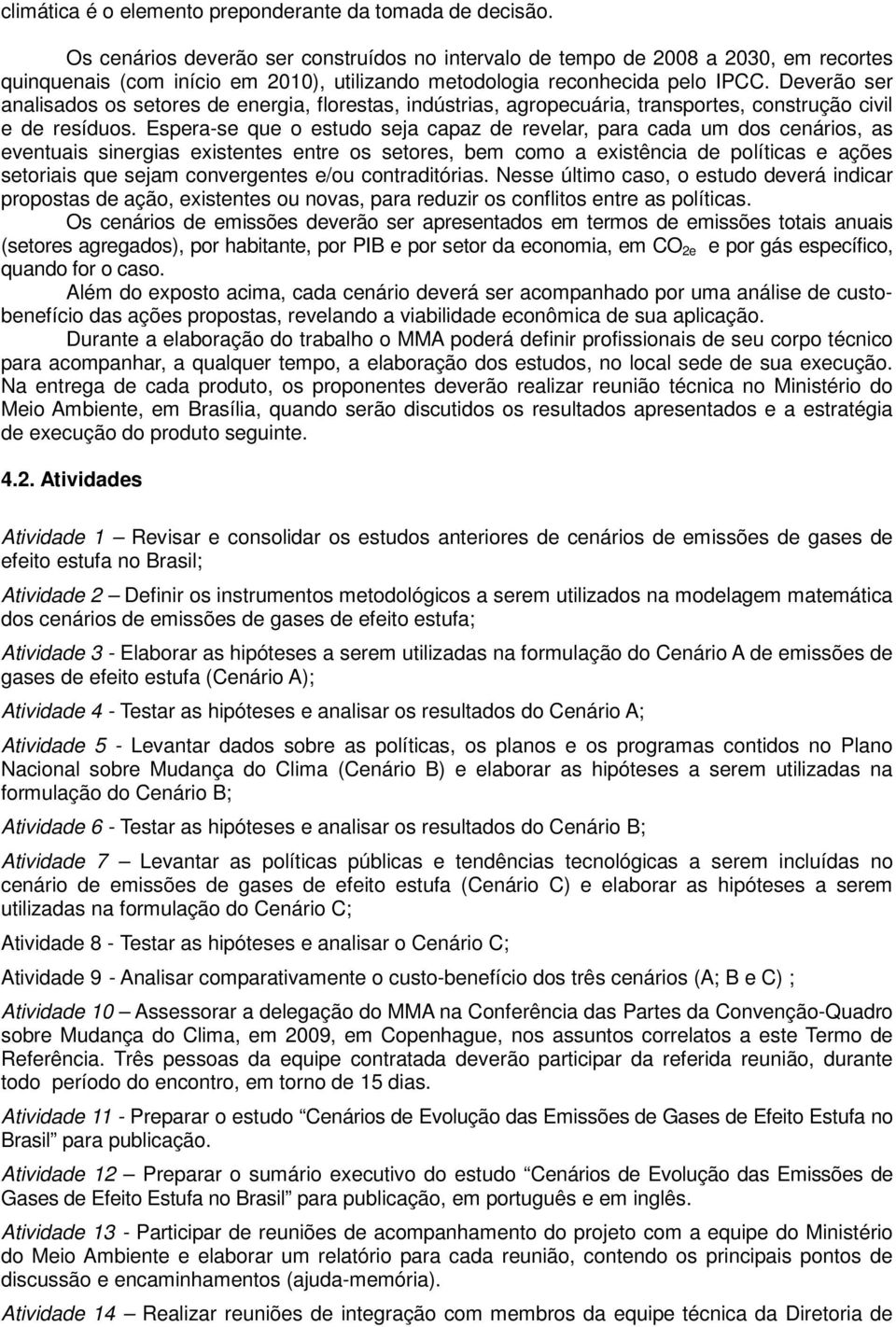 Deverão ser analisados os setores de energia, florestas, indústrias, agropecuária, transportes, construção civil e de resíduos.