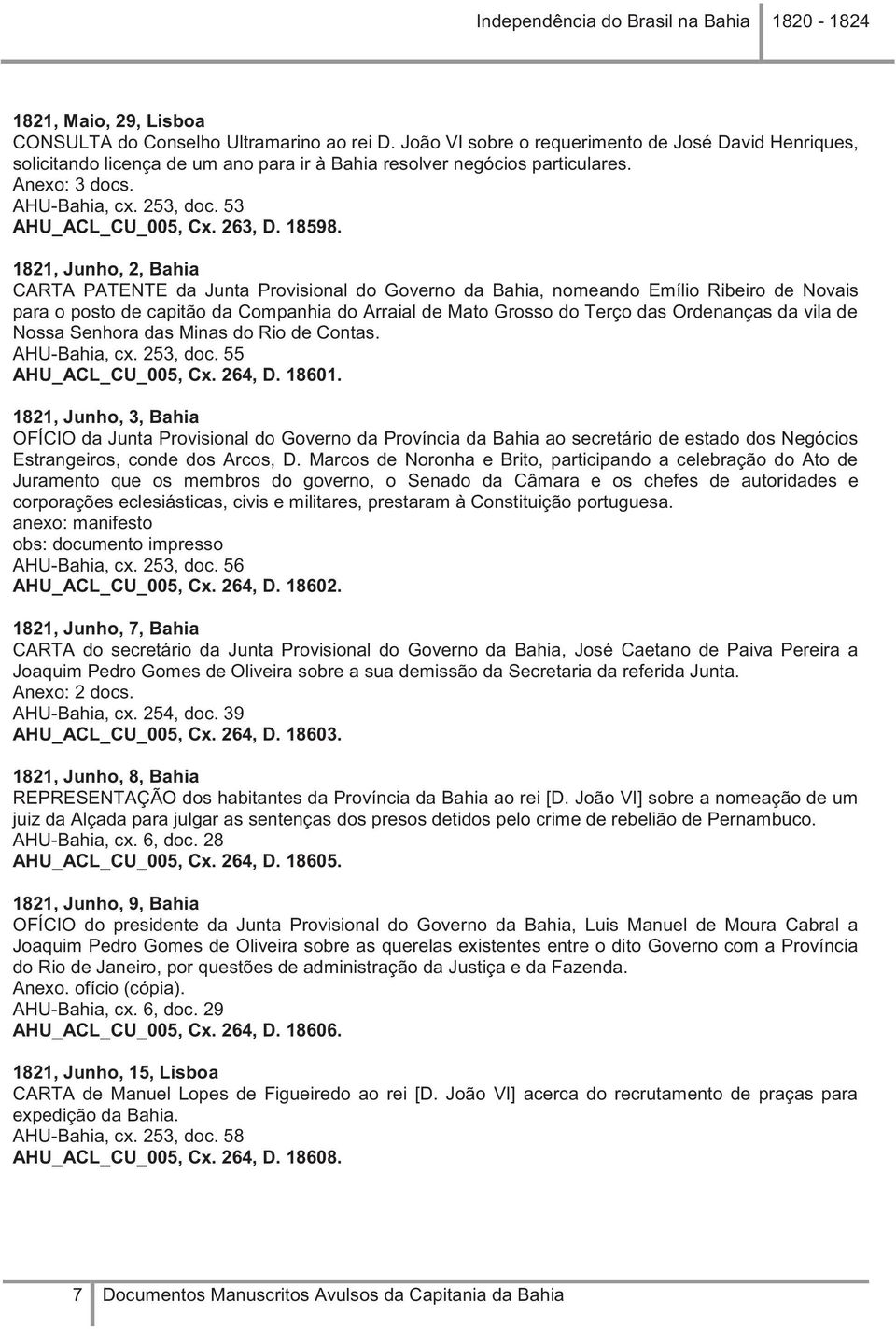 1821, Junho, 2, Bahia CARTA PATENTE da Junta Provisional do Governo da Bahia, nomeando Emílio Ribeiro de Novais para o posto de capitão da Companhia do Arraial de Mato Grosso do Terço das Ordenanças