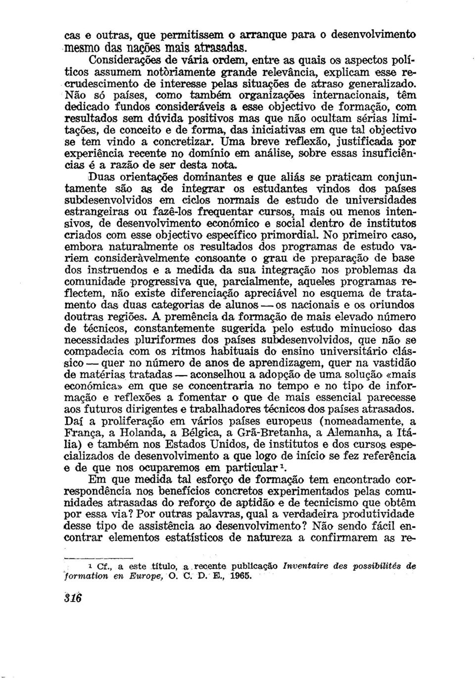 Não só países, como também organizações internacionais, têm dedicado fundos consideráveis a esse objectivo de formação, com resultados sem dúvida positivos mas que não ocultam sérias limitações, de