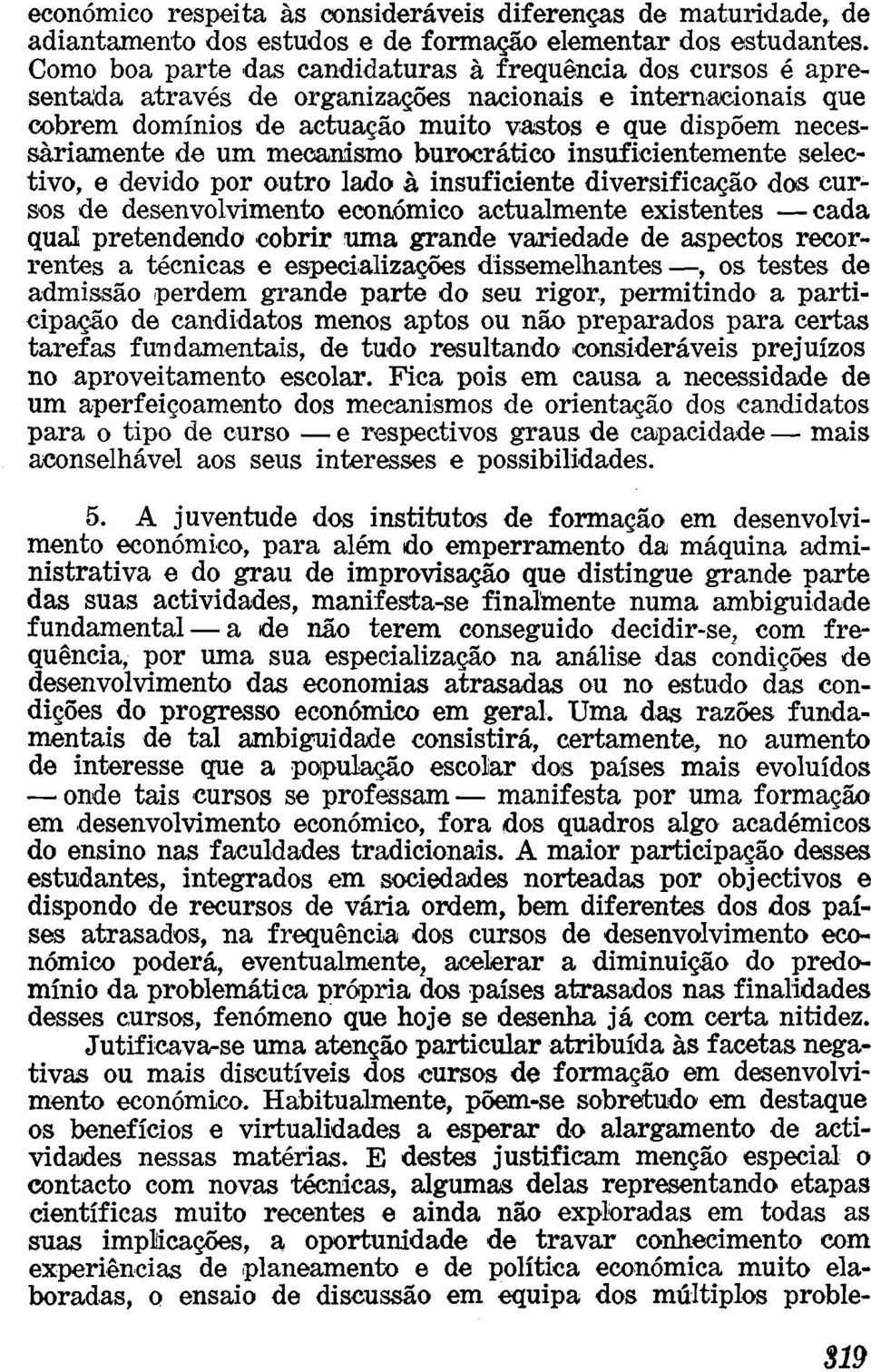 um mecanismo burocrático insuficientemente selectivo, e devido por outro lado à insuficiente diversificação dos cursos de desenvolvimento económico actualmente existentes cada qual pretendendo cobrir